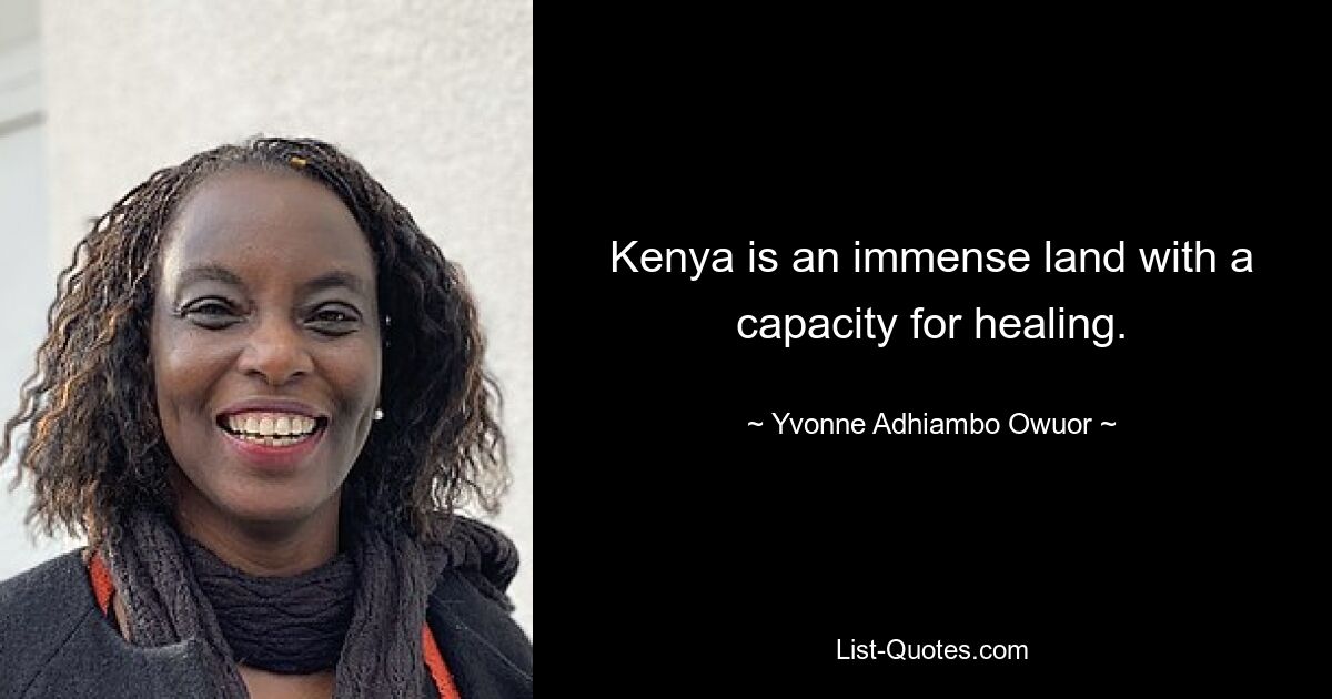 Kenya is an immense land with a capacity for healing. — © Yvonne Adhiambo Owuor