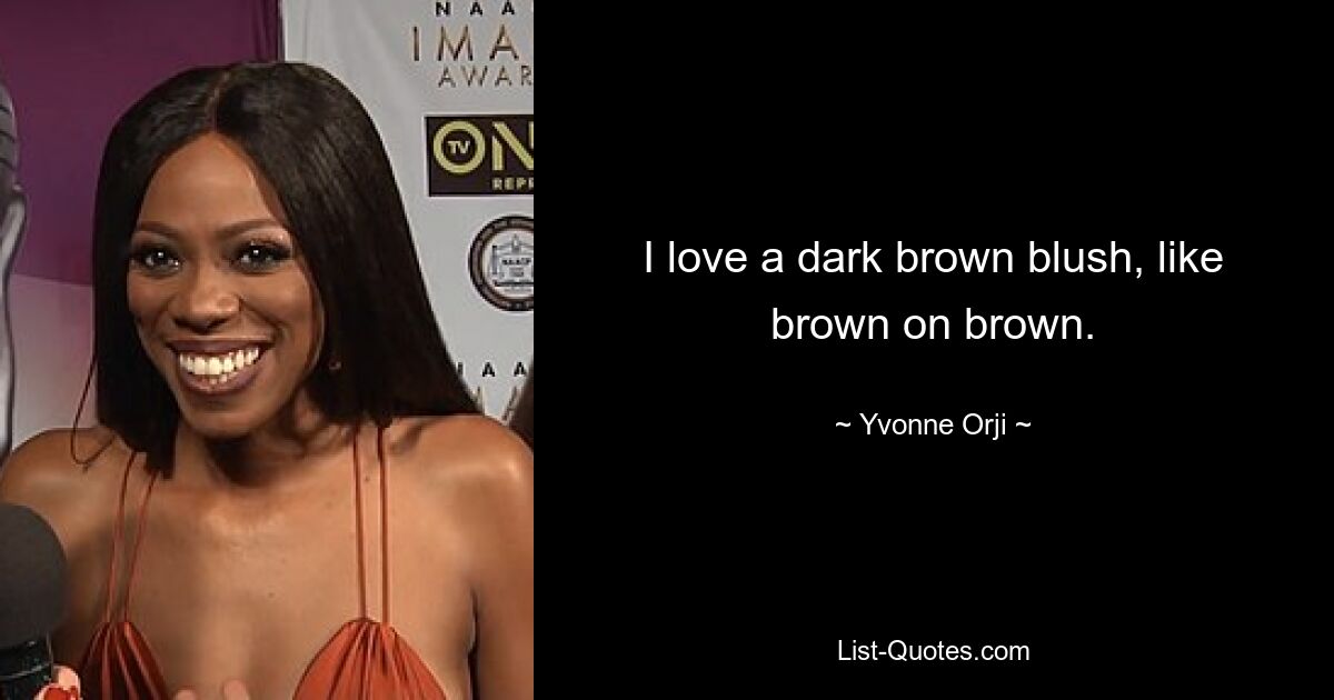 I love a dark brown blush, like brown on brown. — © Yvonne Orji