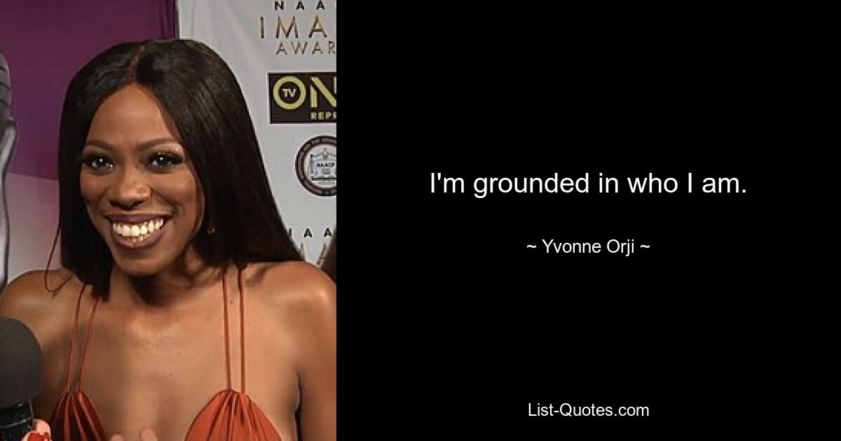 I'm grounded in who I am. — © Yvonne Orji