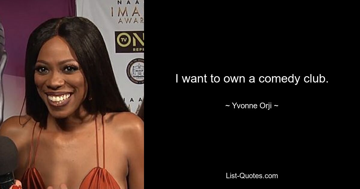 I want to own a comedy club. — © Yvonne Orji