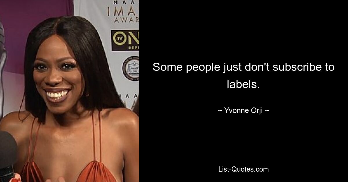 Some people just don't subscribe to labels. — © Yvonne Orji