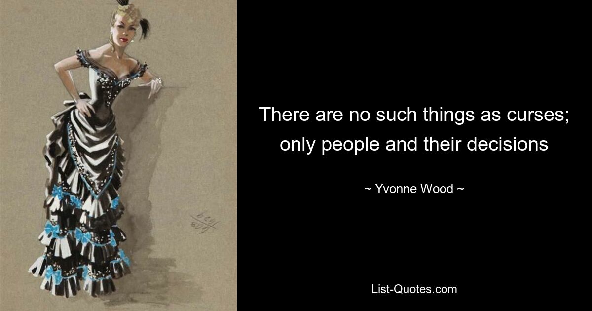 There are no such things as curses; only people and their decisions — © Yvonne Wood