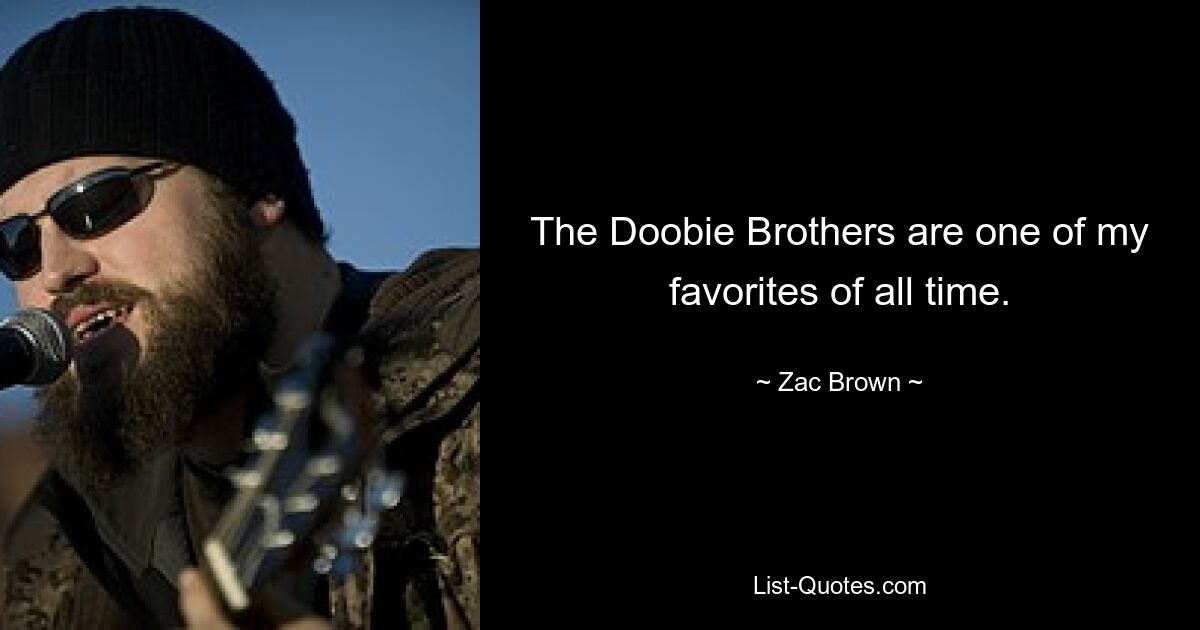 The Doobie Brothers are one of my favorites of all time. — © Zac Brown