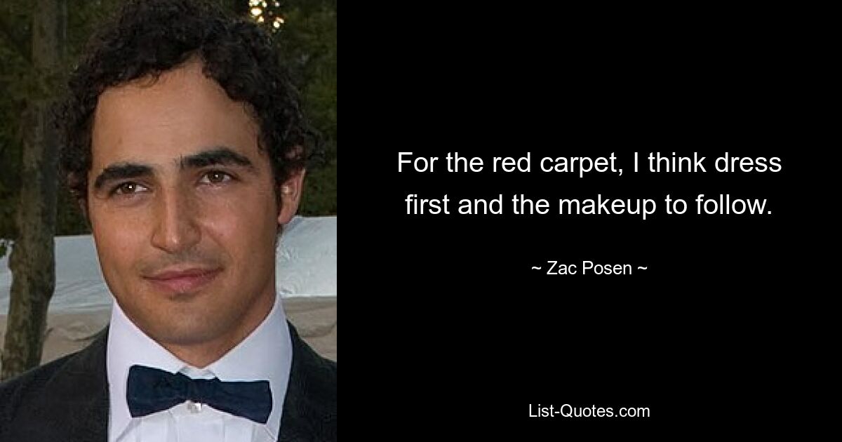 For the red carpet, I think dress first and the makeup to follow. — © Zac Posen