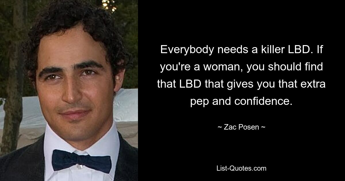 Everybody needs a killer LBD. If you're a woman, you should find that LBD that gives you that extra pep and confidence. — © Zac Posen