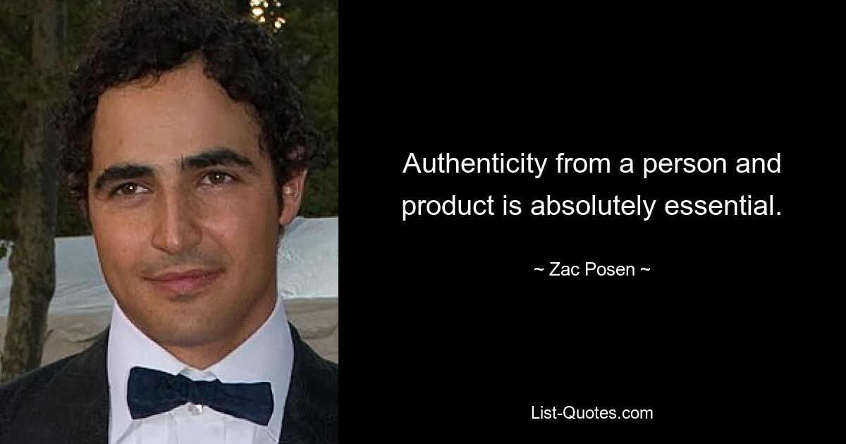 Authenticity from a person and product is absolutely essential. — © Zac Posen