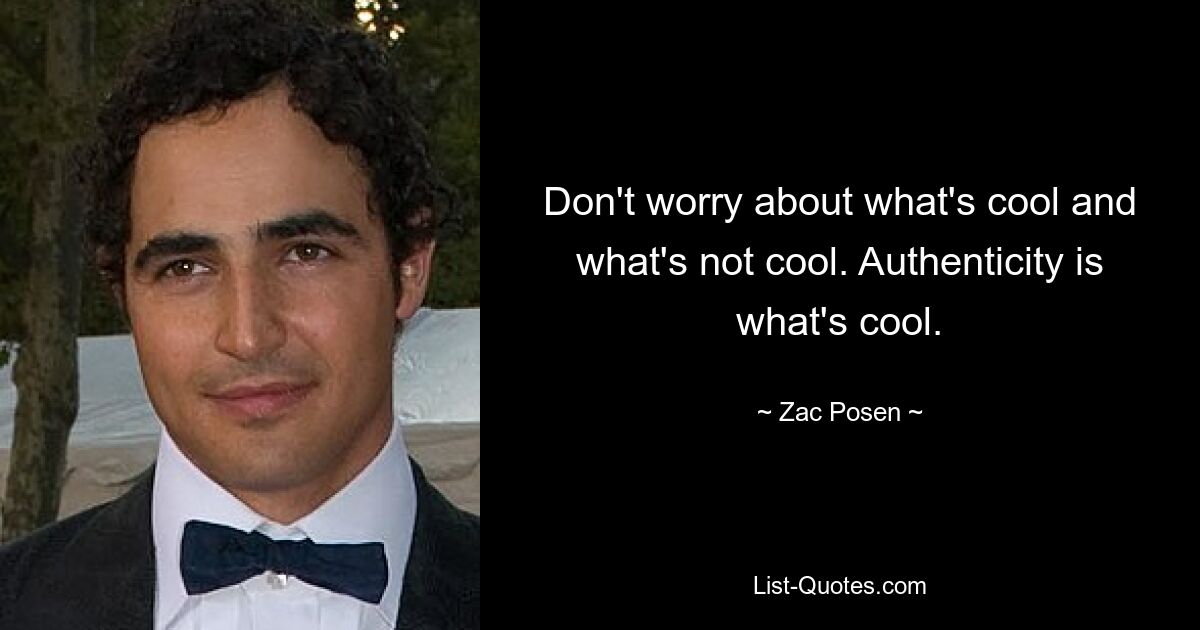 Don't worry about what's cool and what's not cool. Authenticity is what's cool. — © Zac Posen