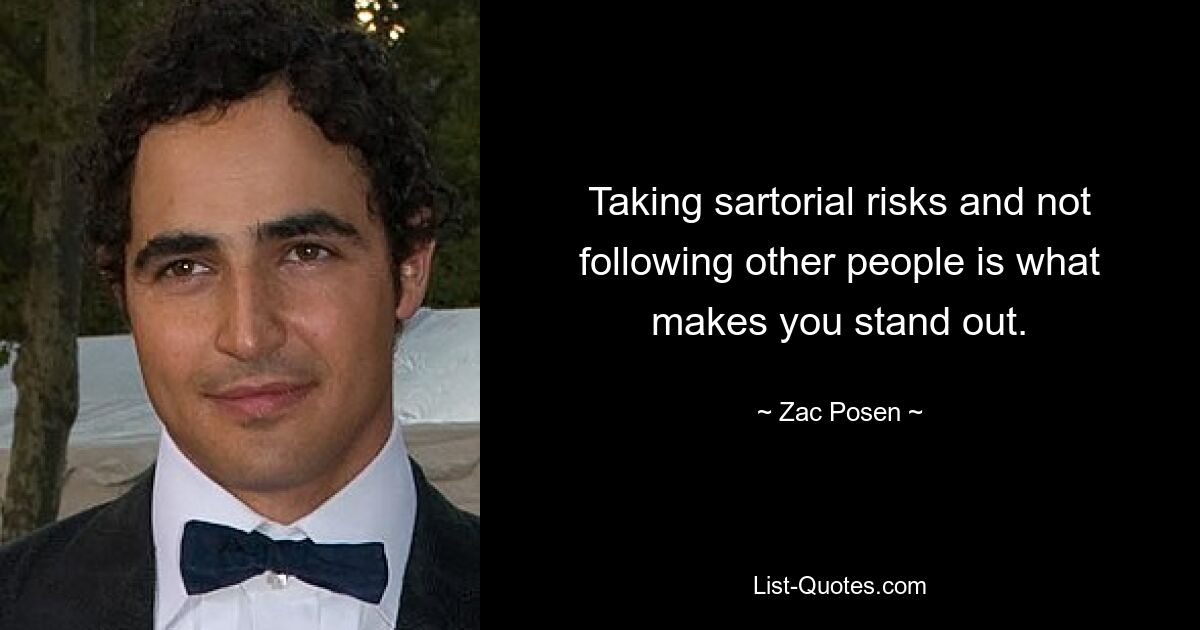 Taking sartorial risks and not following other people is what makes you stand out. — © Zac Posen