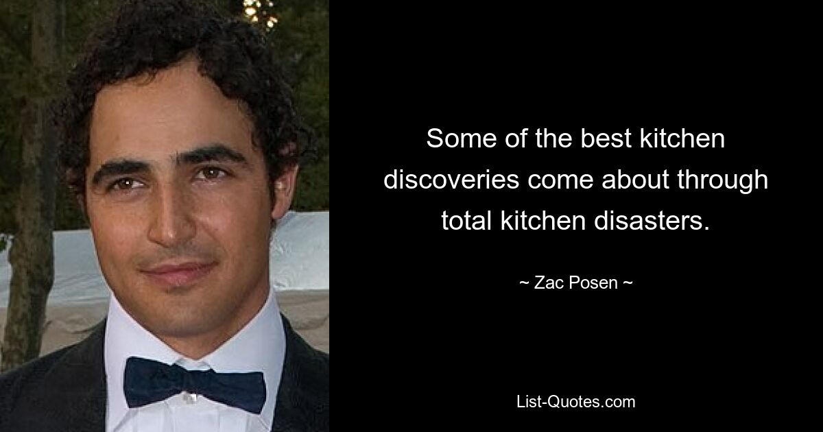 Some of the best kitchen discoveries come about through total kitchen disasters. — © Zac Posen