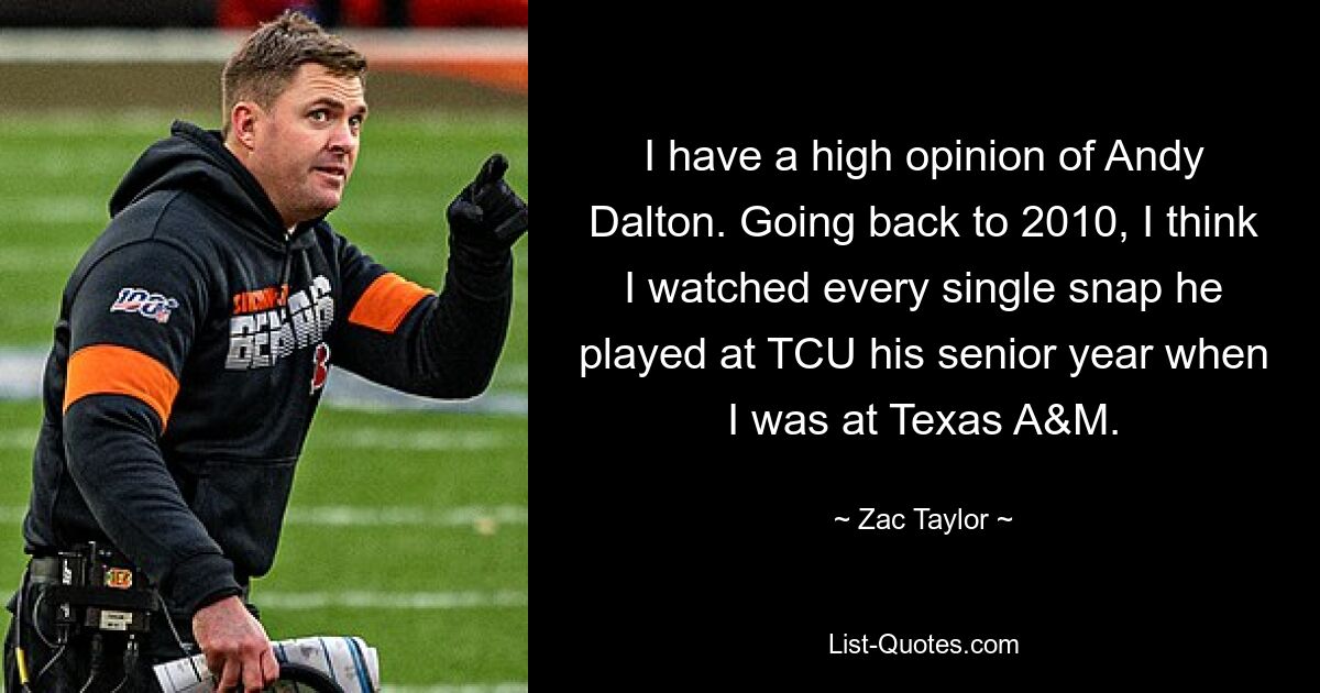 I have a high opinion of Andy Dalton. Going back to 2010, I think I watched every single snap he played at TCU his senior year when I was at Texas A&M. — © Zac Taylor