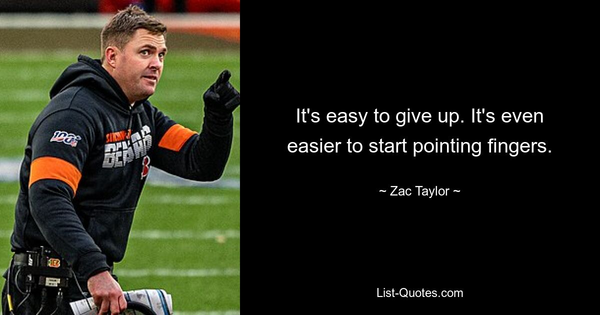 It's easy to give up. It's even easier to start pointing fingers. — © Zac Taylor