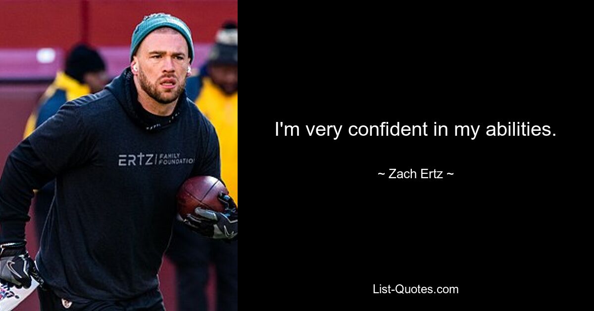 I'm very confident in my abilities. — © Zach Ertz