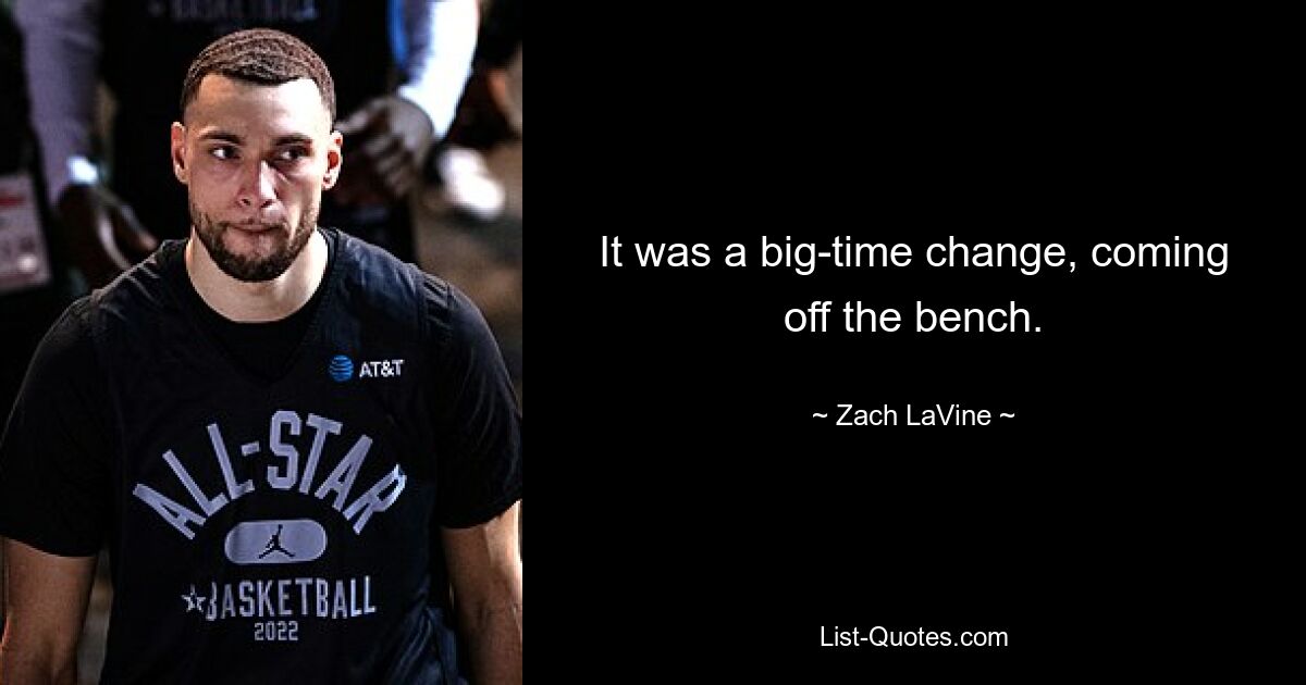 It was a big-time change, coming off the bench. — © Zach LaVine