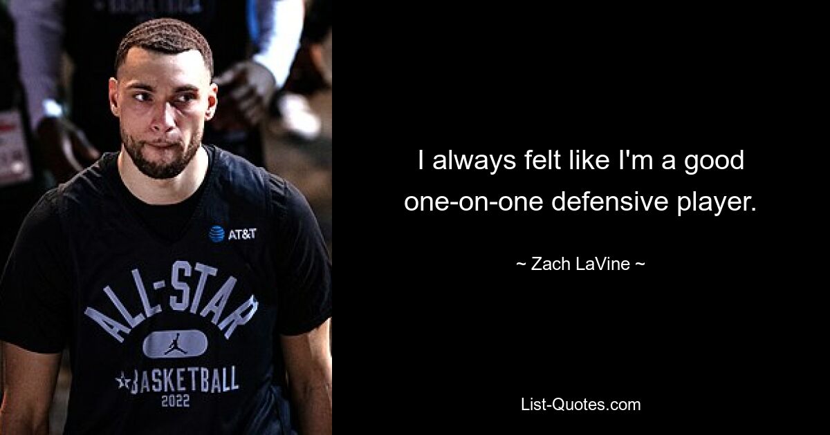 I always felt like I'm a good one-on-one defensive player. — © Zach LaVine