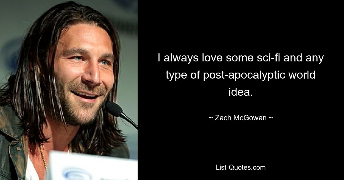 Ich liebe immer Science-Fiction und jede Art von postapokalyptischer Weltidee. — © Zach McGowan