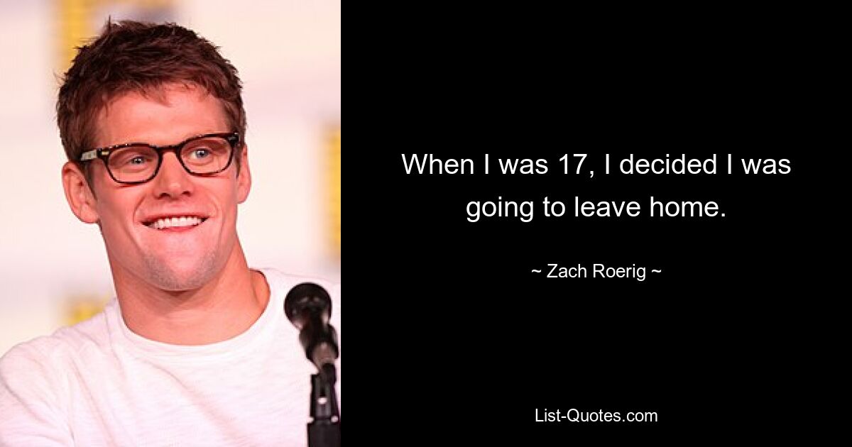 When I was 17, I decided I was going to leave home. — © Zach Roerig