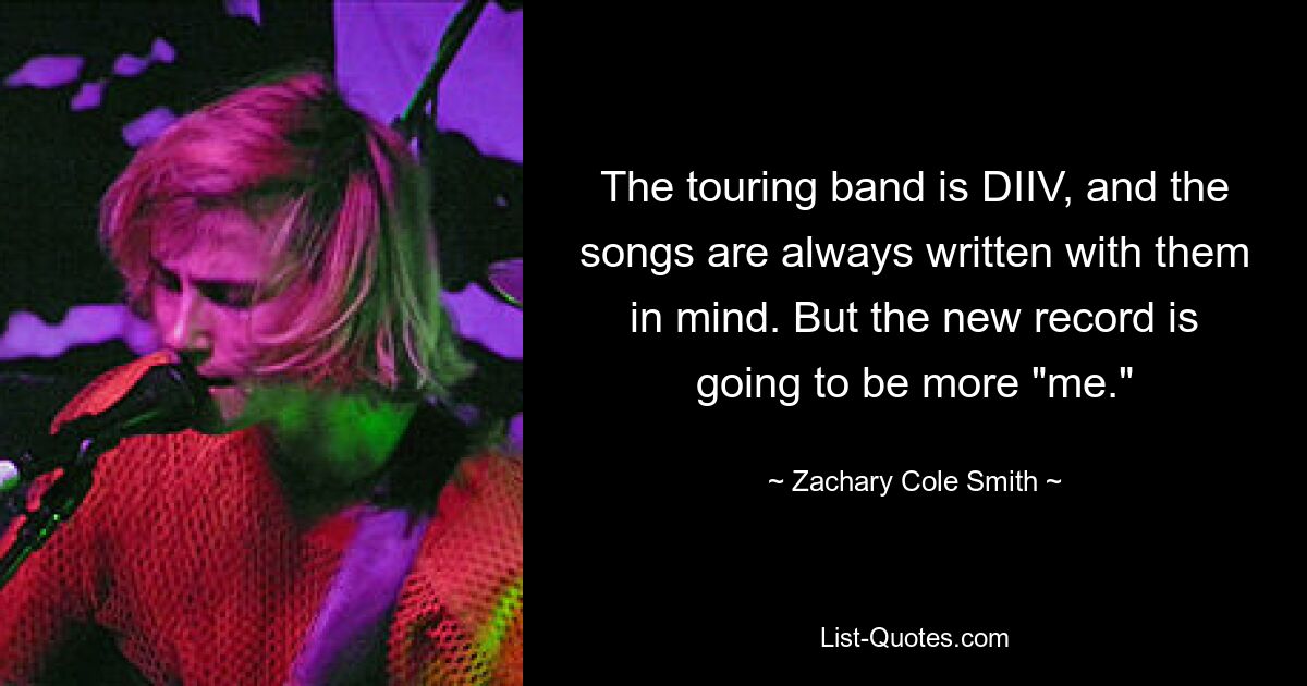 The touring band is DIIV, and the songs are always written with them in mind. But the new record is going to be more "me." — © Zachary Cole Smith