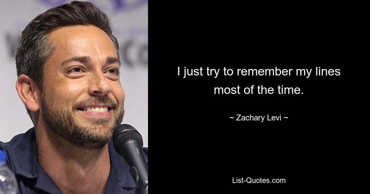 I just try to remember my lines most of the time. — © Zachary Levi