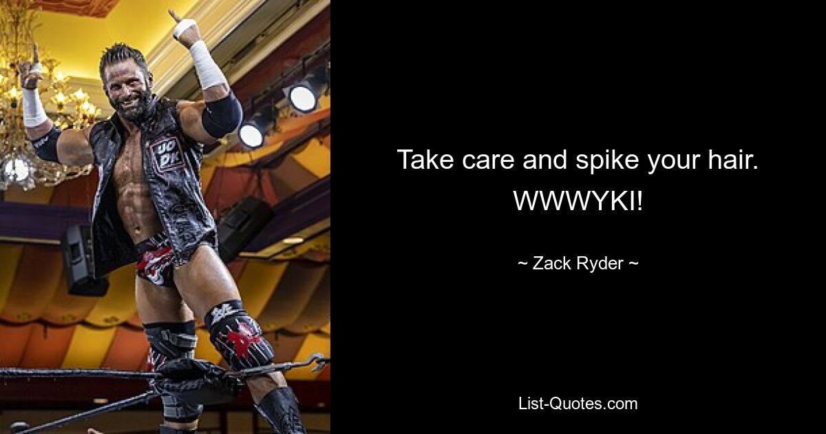 Take care and spike your hair. WWWYKI! — © Zack Ryder