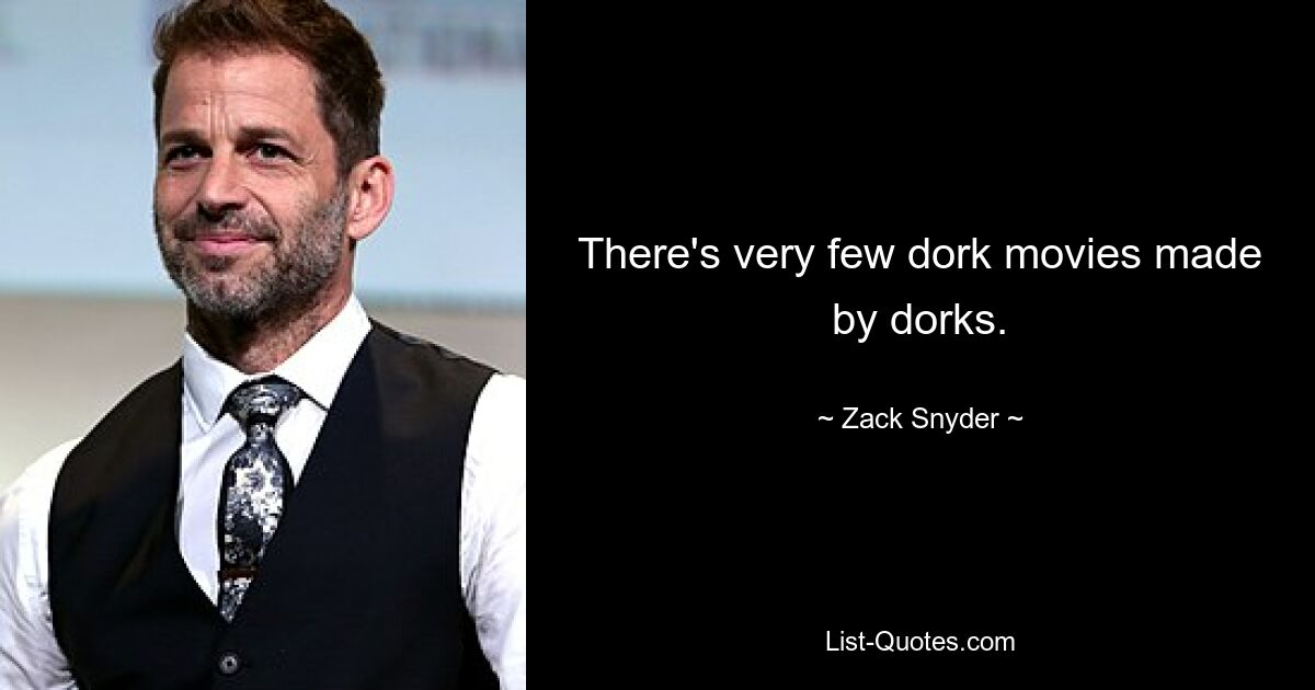 Es gibt nur sehr wenige Idiotenfilme, die von Idioten gemacht wurden. — © Zack Snyder