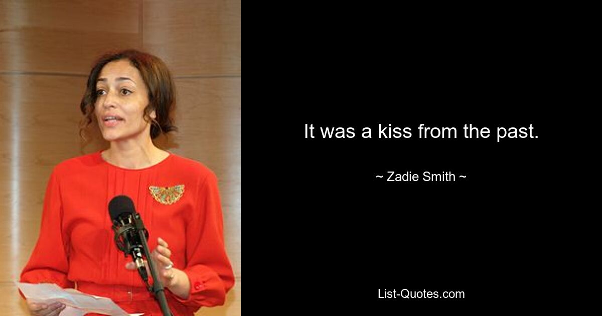 It was a kiss from the past. — © Zadie Smith