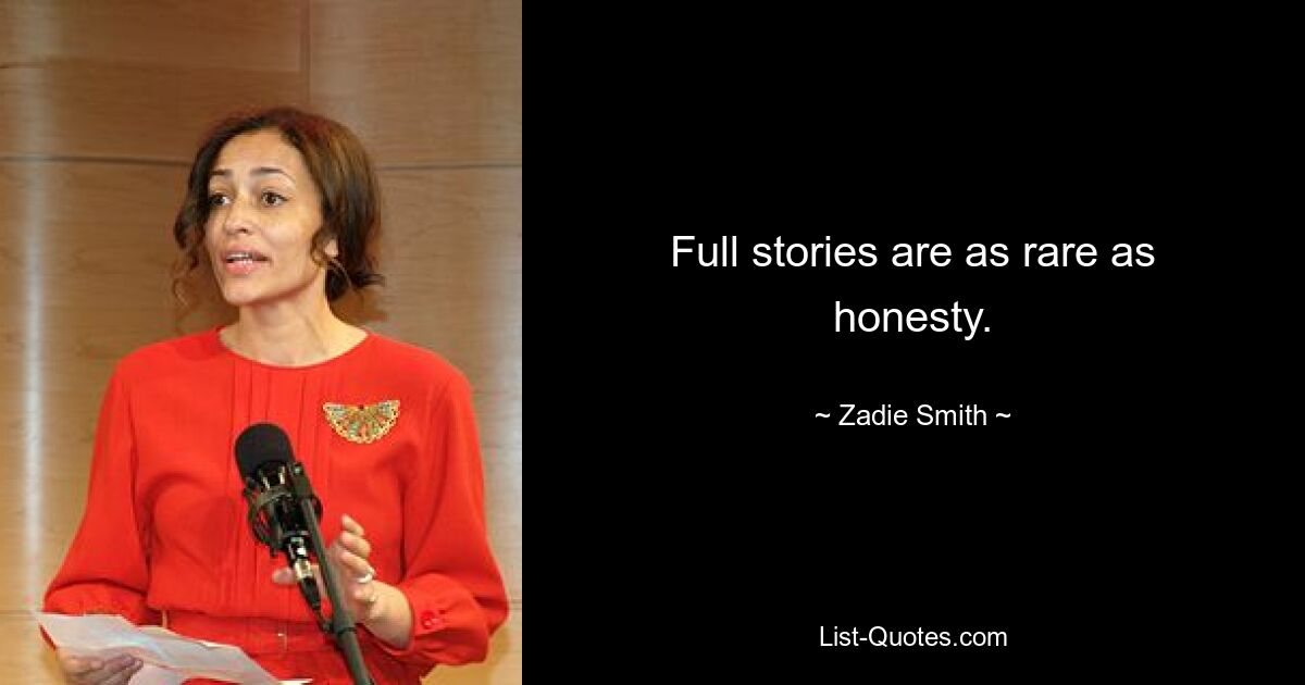 Full stories are as rare as honesty. — © Zadie Smith