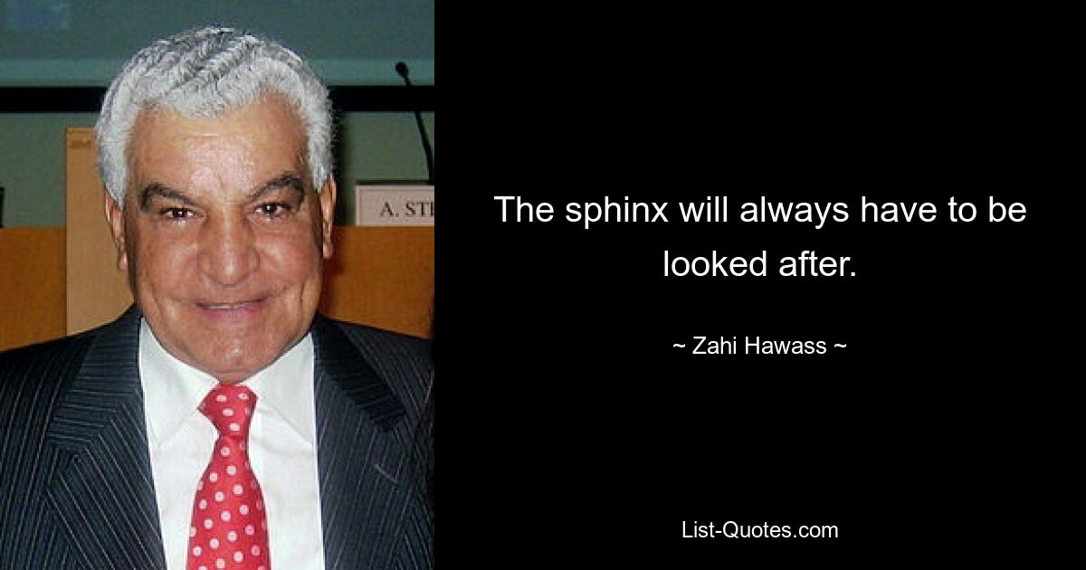 The sphinx will always have to be looked after. — © Zahi Hawass