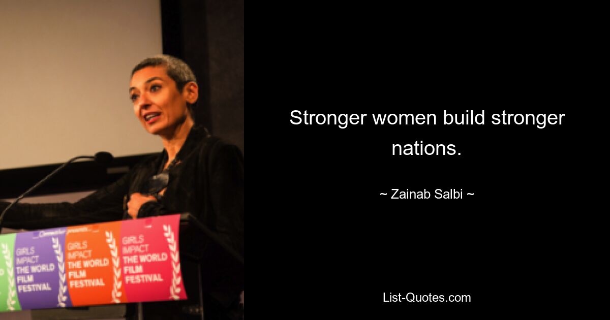 Stronger women build stronger nations. — © Zainab Salbi