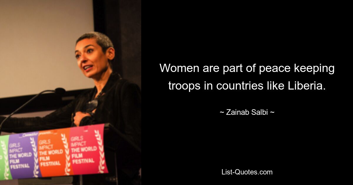 Women are part of peace keeping troops in countries like Liberia. — © Zainab Salbi