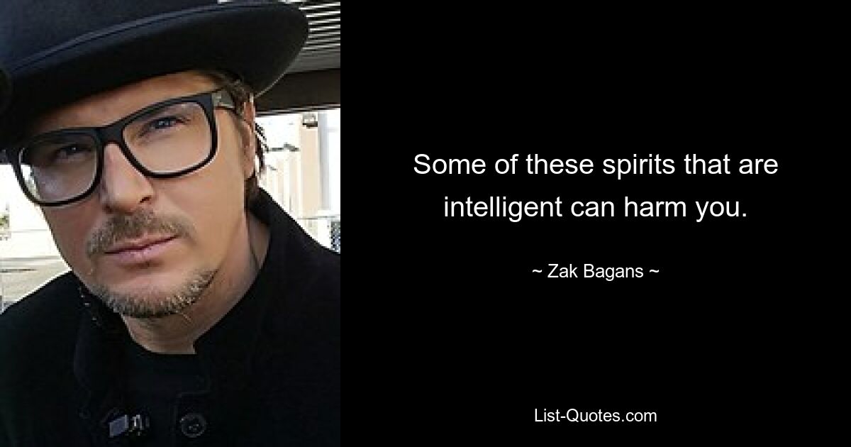 Some of these spirits that are intelligent can harm you. — © Zak Bagans