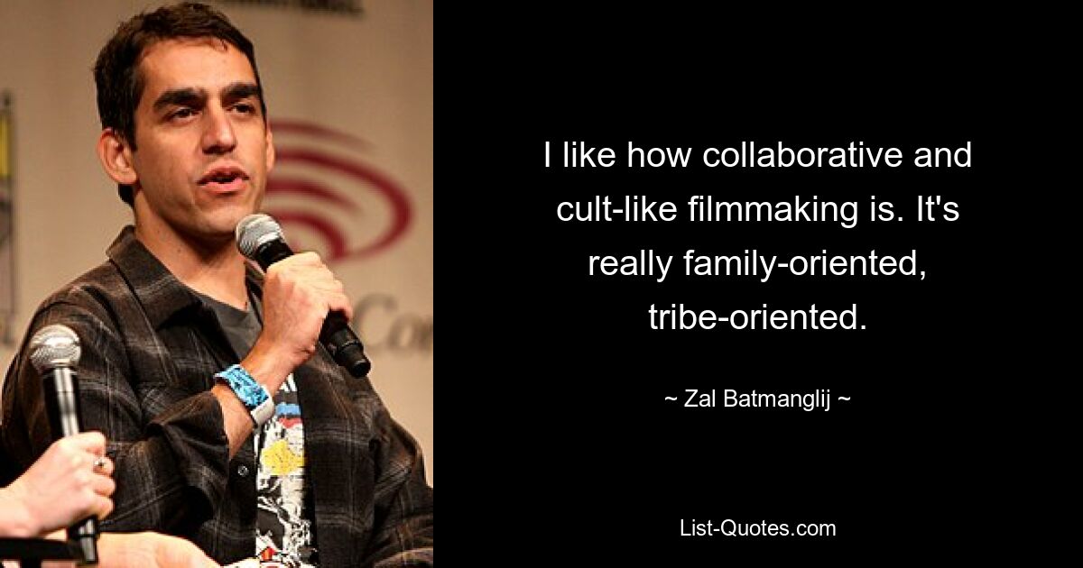 I like how collaborative and cult-like filmmaking is. It's really family-oriented, tribe-oriented. — © Zal Batmanglij