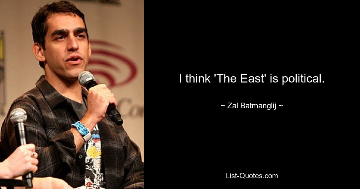 I think 'The East' is political. — © Zal Batmanglij