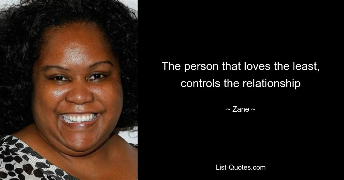 The person that loves the least, controls the relationship — © Zane