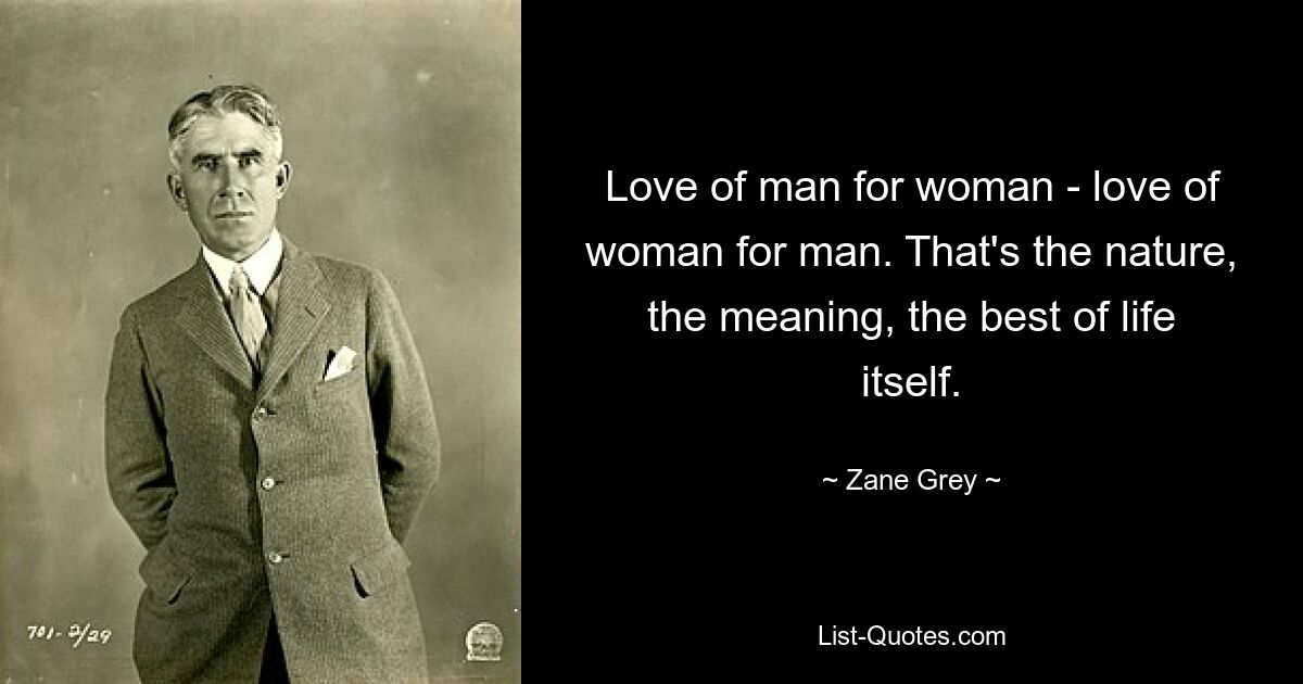 Love of man for woman - love of woman for man. That's the nature, the meaning, the best of life itself. — © Zane Grey