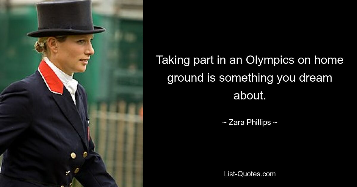 Taking part in an Olympics on home ground is something you dream about. — © Zara Phillips