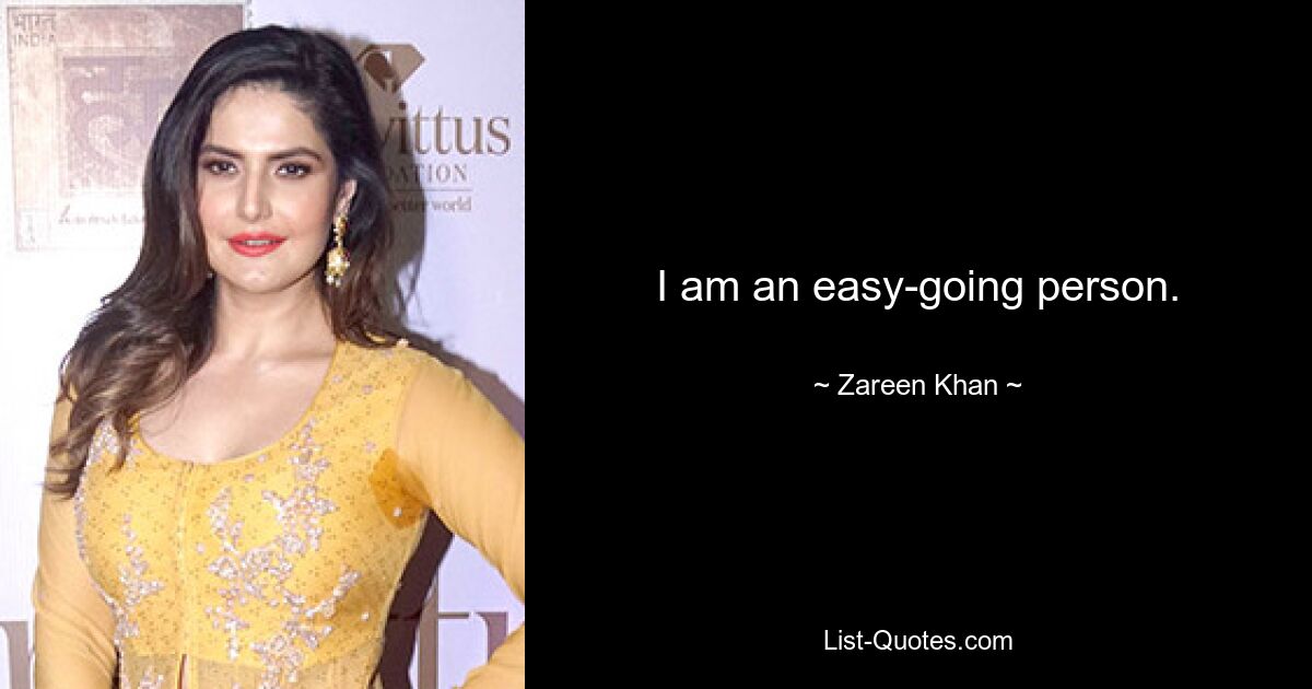 I am an easy-going person. — © Zareen Khan