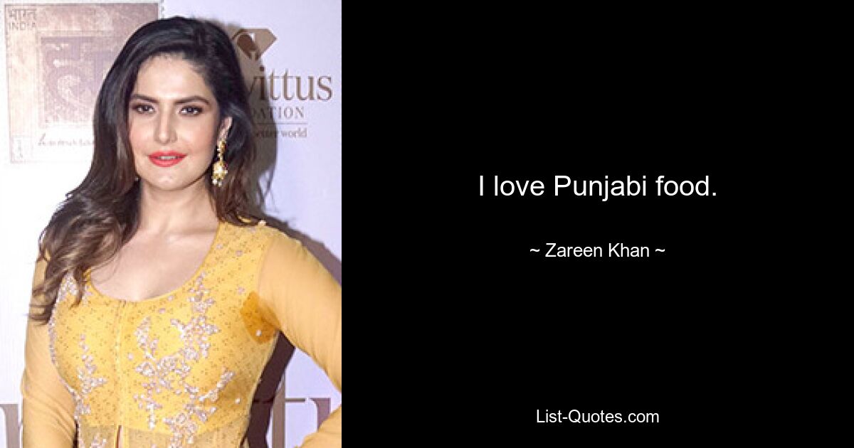 I love Punjabi food. — © Zareen Khan