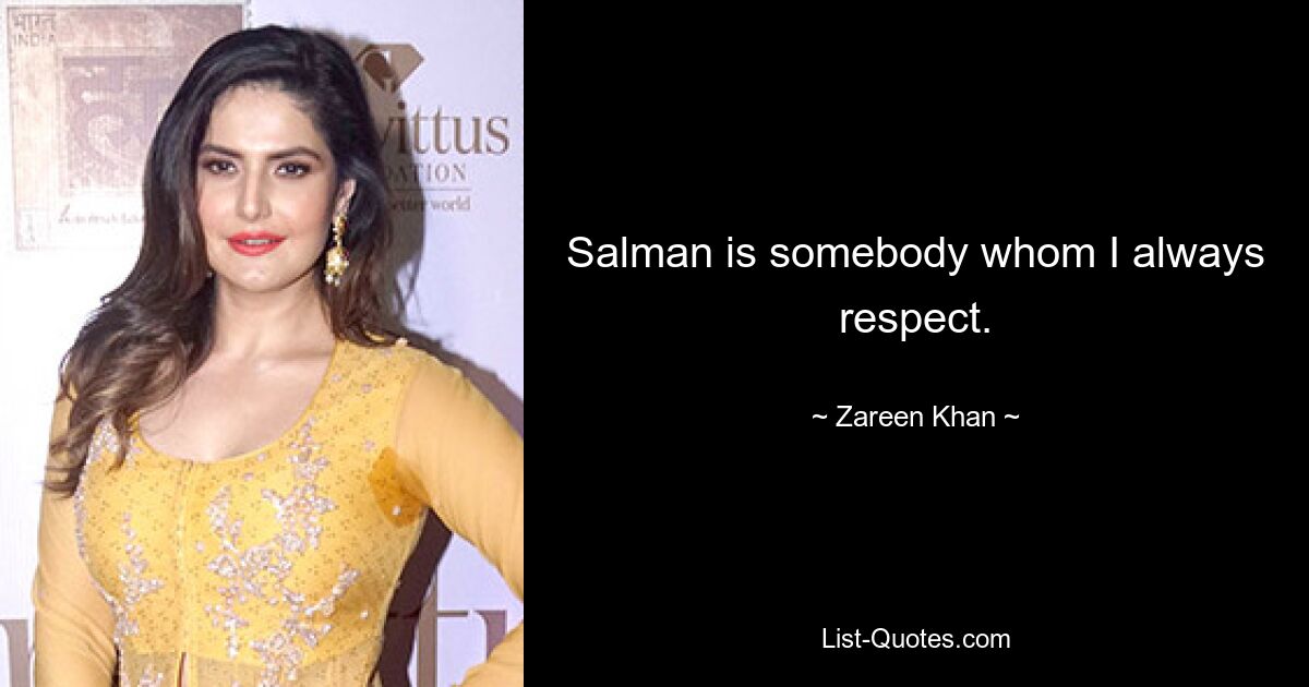 Salman is somebody whom I always respect. — © Zareen Khan