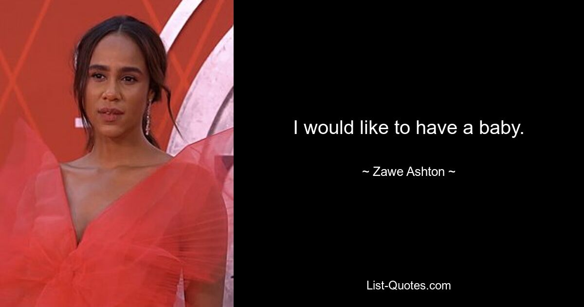 I would like to have a baby. — © Zawe Ashton