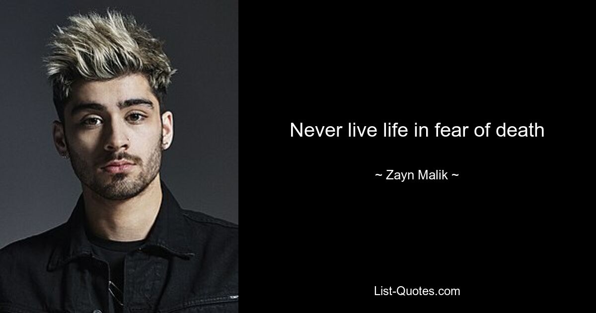 Never live life in fear of death — © Zayn Malik