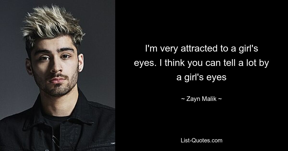 I'm very attracted to a girl's eyes. I think you can tell a lot by a girl's eyes — © Zayn Malik