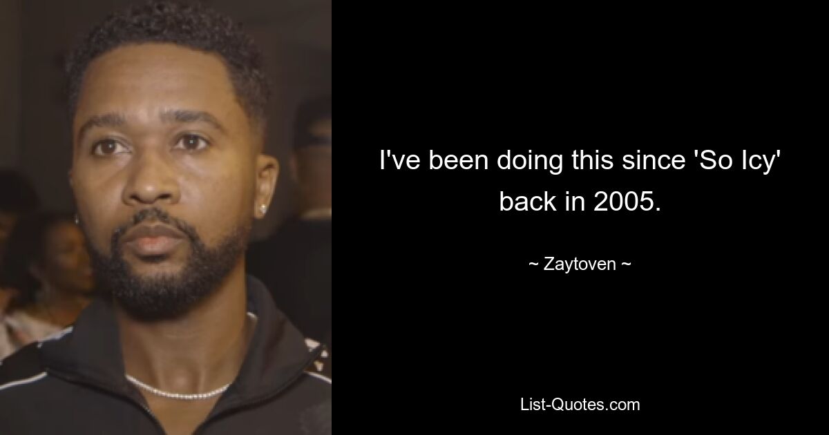 I've been doing this since 'So Icy' back in 2005. — © Zaytoven