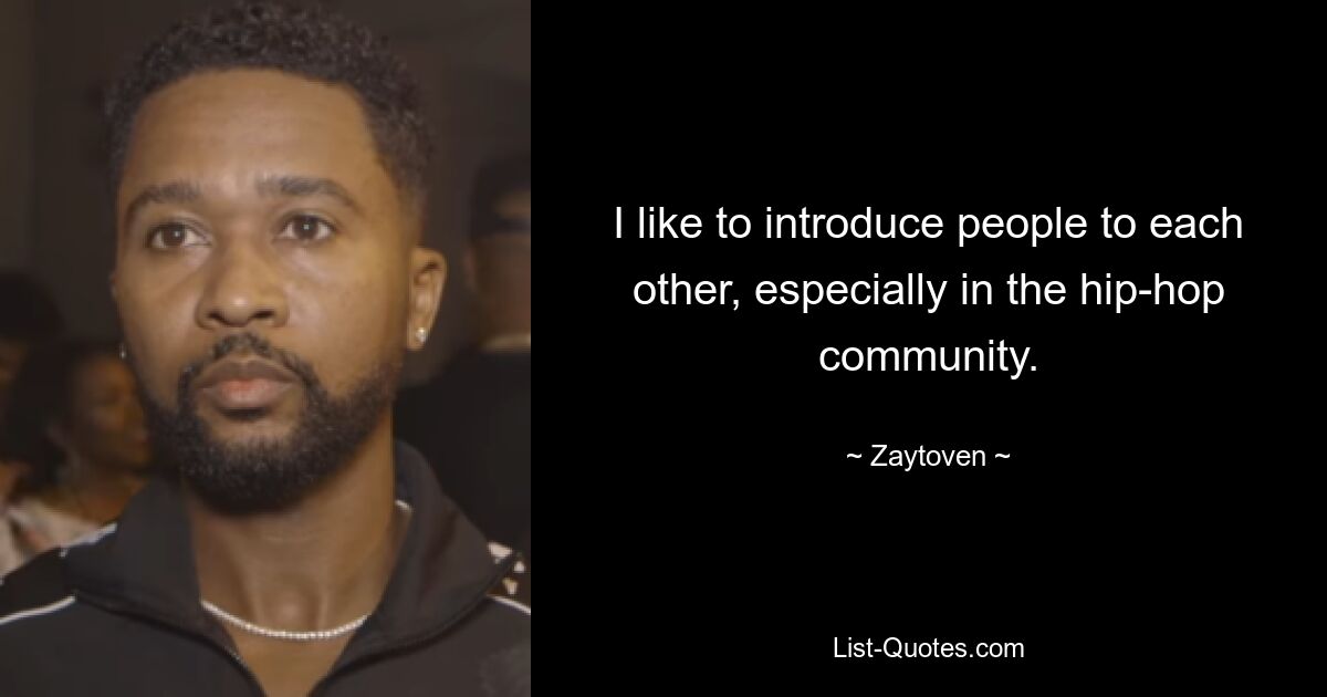 I like to introduce people to each other, especially in the hip-hop community. — © Zaytoven