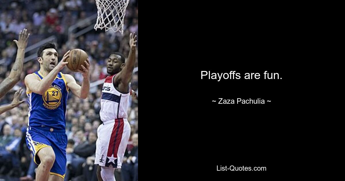 Playoffs are fun. — © Zaza Pachulia