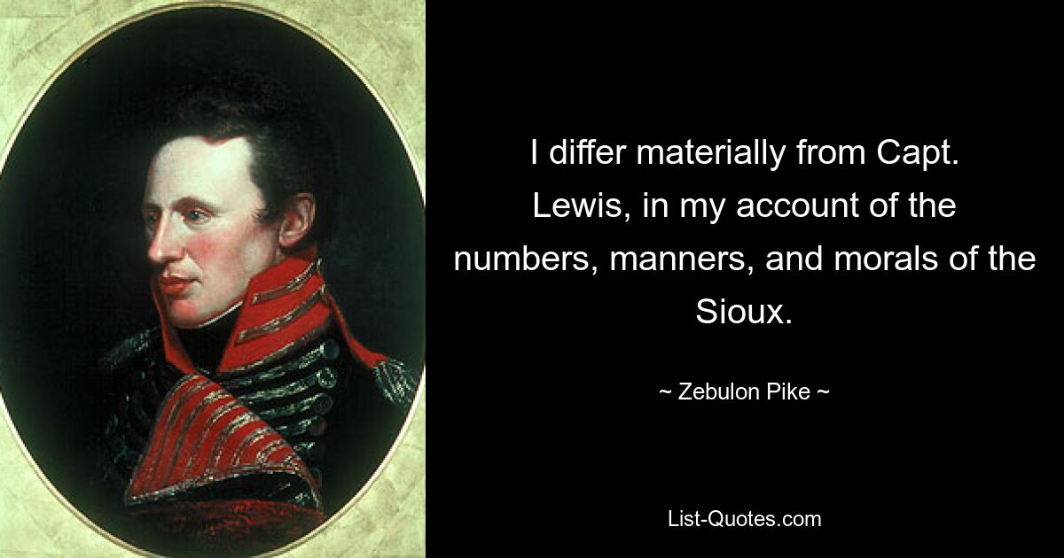 I differ materially from Capt. Lewis, in my account of the numbers, manners, and morals of the Sioux. — © Zebulon Pike