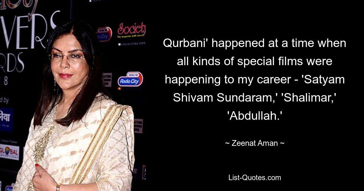 Qurbani' happened at a time when all kinds of special films were happening to my career - 'Satyam Shivam Sundaram,' 'Shalimar,' 'Abdullah.' — © Zeenat Aman