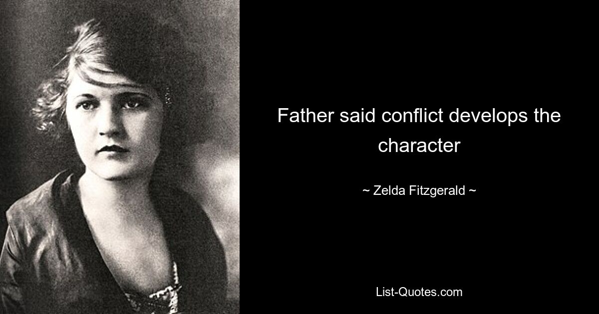 Father said conflict develops the character — © Zelda Fitzgerald