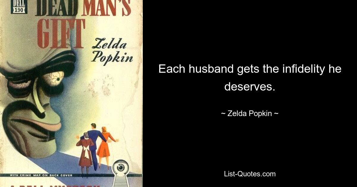 Each husband gets the infidelity he deserves. — © Zelda Popkin