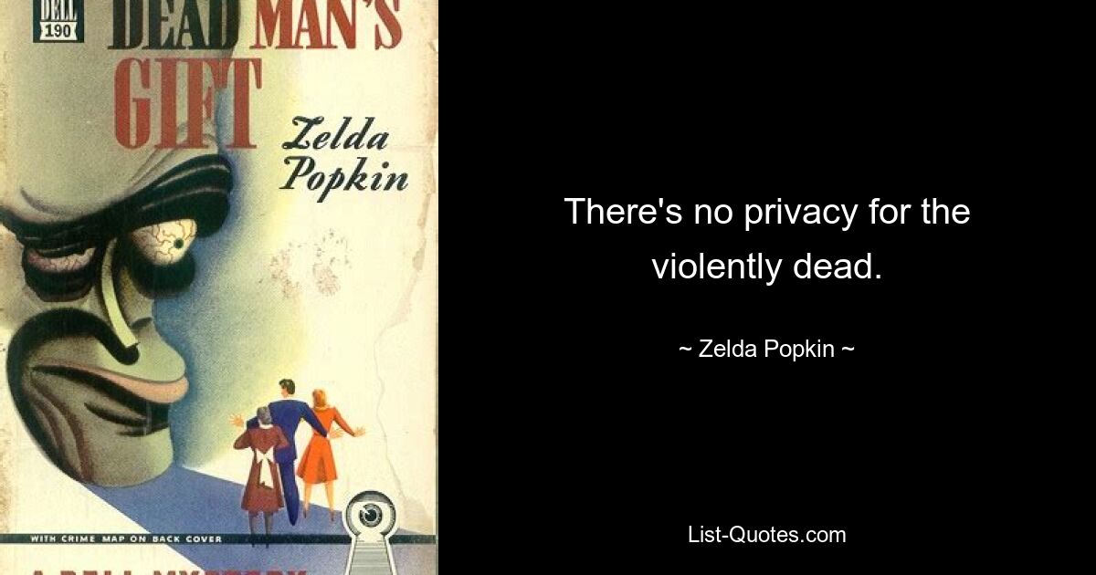 There's no privacy for the violently dead. — © Zelda Popkin