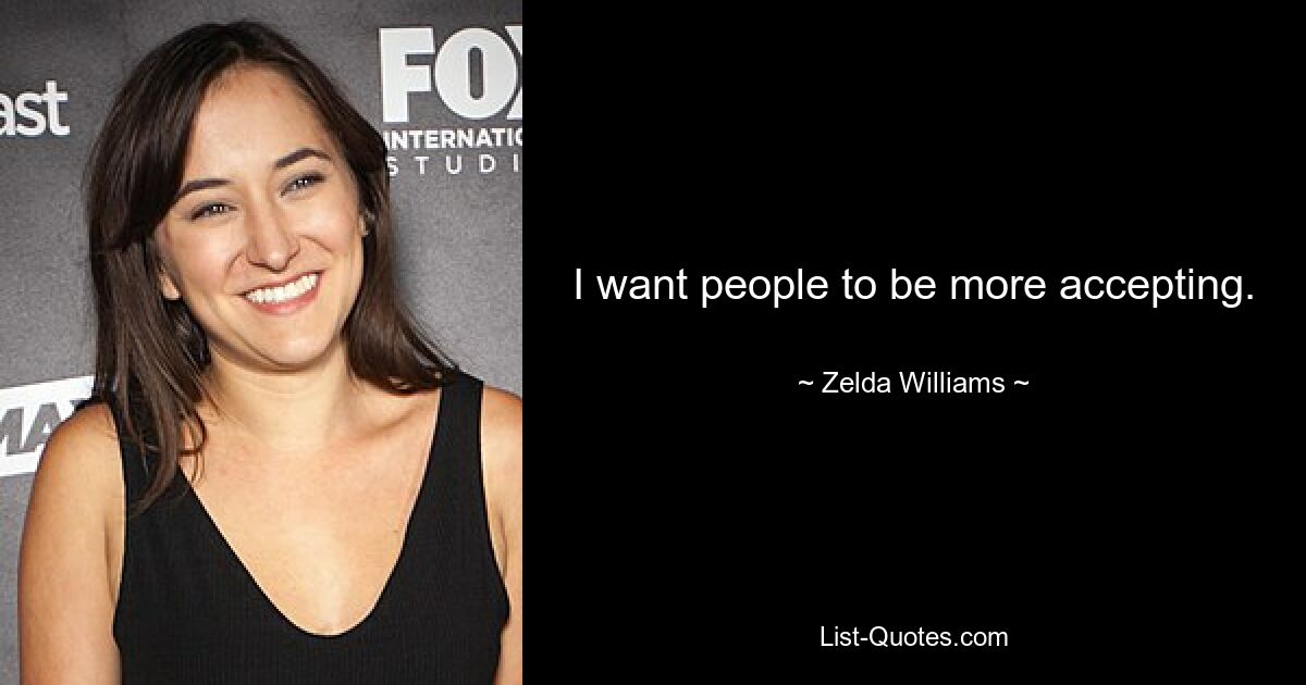 I want people to be more accepting. — © Zelda Williams